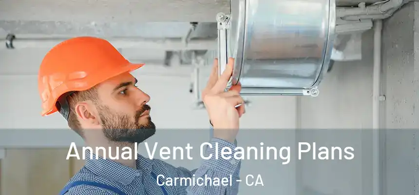  Annual Vent Cleaning Plans Carmichael - CA
