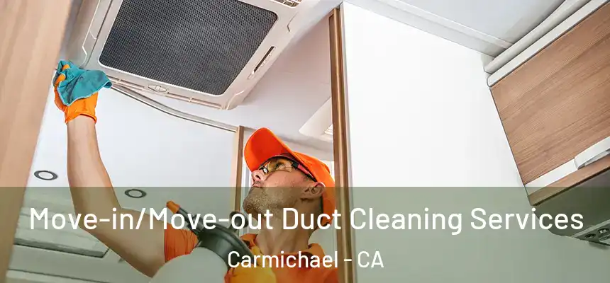  Move-in/Move-out Duct Cleaning Services Carmichael - CA